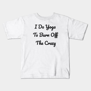 I Do Yoga To Burn Off The Crazy Kids T-Shirt